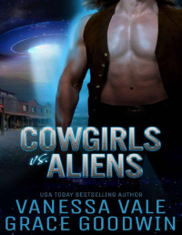Grace Goodwin & Vanessa Vale [Goodwin, Grace] — Cowgirls vs Aliens