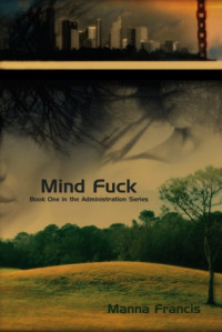 Manna Francis — Mind Fuck - Administration, Book 1