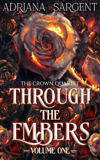 Adriana Sargent — Through the Embers: Volume One: An enthralling fantasy lesfic erotica novel (The Crown Quartet Series Book 1)