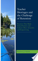 Barbara J. Smith — Teacher Shortages and the Challenge of Retention : Practices That Make School Systems and Cultures More Attractive and Empowering