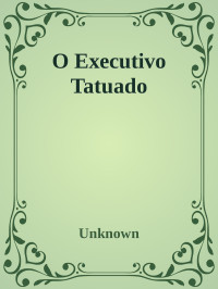 Unknown — O Executivo Tatuado