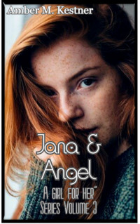 Amber M. Kestner — Jana & Angel A Girl For Her Series: Volume 3