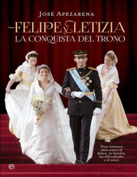 José Apezarena — Felipe Y Letizia. La Conquista Del Trono