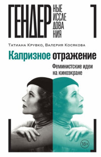 Татиана Крувко & Валерия Косякова — Капризное отражение. Феминистские идеи на киноэкране