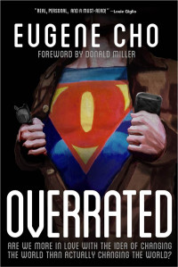 Eugene Cho [Cho, Eugene] — Overrated: Are We More in Love with the Idea of Changing the World Than Actually Changing the World?