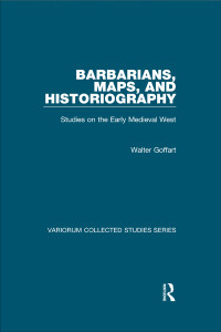 Walter Goffart — Barbarians, Maps, and Historiography: Studies on the Early Medieval West