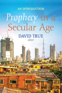 David True; — Prophecy in a Secular Age