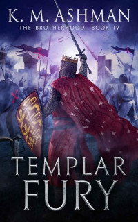 K. M. Ashman & Kevin Ashman — Templar Fury: The Siege of Acre (The Brotherhood Book 4)