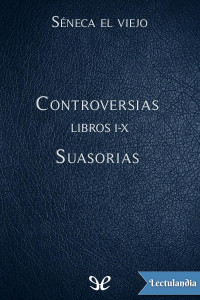 Séneca el Viejo — Controversias Libros VI-X. Suasorias