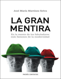 José María Martínez Selva — La gran mentira: En la mente de los fabuladores más famosos de la modernidad