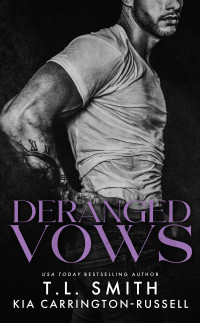 Kia Carrington-Russell & T. L. Smith — Deranged Vows: A Grumpy Sunshine Dark Romance (Lethal Vows Book 4)