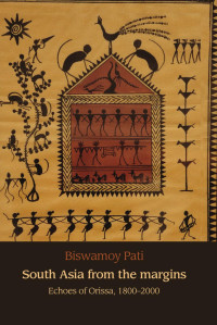 Biswamoy Pati — South Asia from the margins: Echoes of Orissa, 1800–2000