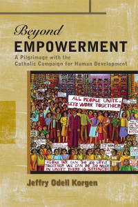 Korgen, Jeffry Odell — Beyond Empowerment: A Pilgrimage with the Catholic Campaign for Human Development