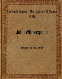 John Witherspoon [Witherspoon, John] — The Trinity Review - 056 - Secrets Of Church Polity