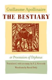 Guillaume Apollinaire translated & an essay, by X. J. Kennedy woodcuts by Raoul Dufy — The Bestiary, or Procession of Orpheus