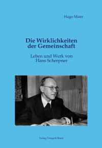 Hugo Maier — Die Wirklichkeiten der Gemeinschaft - Leben und Werk von Hans Scherpner