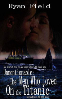 Field, Ryan — Unmentionable~The Men Who Loved on the Titanic