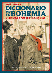 Esteban, José — Diccionario de la bohemia: De Bécquer a Max Estrella (1854-1920) (Los Cuatro Vientos nº 115) (Spanish Edition)