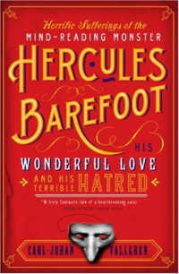Carl-Johan Vallgren — The Horrific Sufferings Of The Mind-Reading Monster Hercules Barefoot: His Wonderful Love and his Terrible Hatred