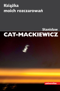 Stanisaw Cat-Mackiewicz; — Ksika moich rozczarowa