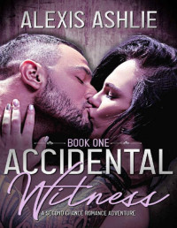 Alexis Ashlie — Accidental Witness : Book One: A Second Chance Romance Adventure