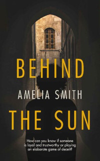Amelia Smith — Behind the Sun: An suspenseful thriller set during the Syrian Revolution