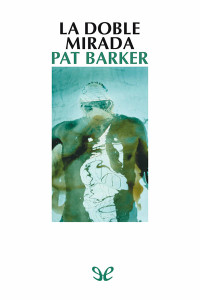 Pat Barker — La doble mirada
