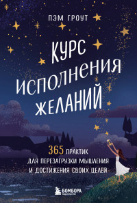 Пэм Гроут — Курс исполнения желаний. 365 практик для перезагрузки мышления и достижения своих целей