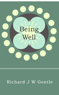 Richard Gentle — Being Well: deciding on your health and healing