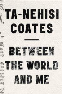 Coates, Ta-Nehisi — Between the World and Me