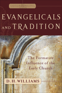 Williams, D. H.; — Evangelicals and Tradition (Evangelical Ressourcement)