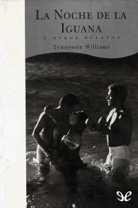 Tennessee Williams — La Noche De La Iguana Y Otros Relatos