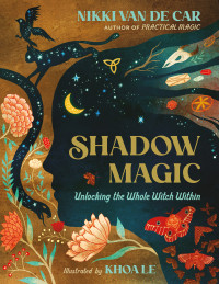 Nikki Van De Car — Shadow Magic : Unlocking the Whole Witch Within