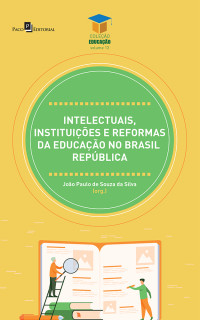 Joo Paulo de Souza da Silva; — Intelectuais, instituies e reformas da educao no Brasil Repblica