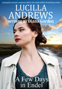 Lucilla Andrews & Diana Gordon — A Few Days in Endel: A gripping romantic suspense tale with twists and turns