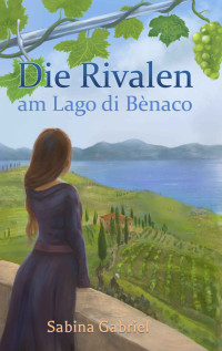 Gabriel, Sabina — Die Rivalen am Lago di Bènaco_ Historischer Roman (German Edition)
