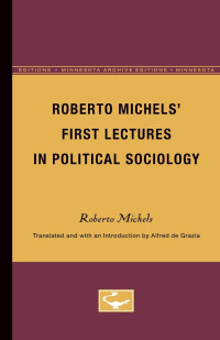 Robert Michels — Roberto Michels’ First Lectures in Political Sociology (Minnesota Archive Editions)