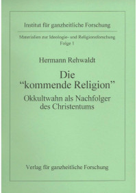 Rehwaldt, Hermann — Die kommende Religion - Okkultwahn als Nachfolger des Christentums