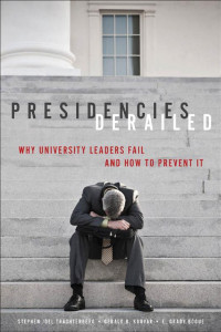 Stephen Joel Trachtenberg, Gerald B. Kauvar & E. Grady Bogue — Presidencies Derailed: Why University Leaders Fail and How to Prevent It