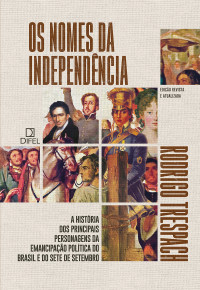Rodrigo Trespach — Os nomes da Independência – A história dos principais personagens da emancipação política do Brasil e do Sete de Setembro