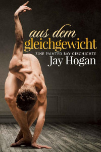 Hogan, Jay — Aus Dem Gleichgewicht— Eine Painted Bay Geschichte (German Edition)
