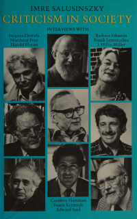 Salusinszky, Imre, 1955- — Criticism in society : interviews with Jacques Derrida, Northrop Frye, Harold Bloom, Geoffrey Hartman, Frank Kermode, Edward Said, Barbara Johnson, Frank Lentricchia, and J. Hillis Miller