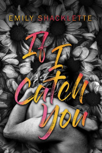 Shacklette, Emily — If I Catch You