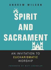 Andrew Wilson; — Spirit and Sacrament