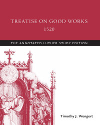 Martin Luther, Timothy J. Wengert — Treatise on Good Works, 1520