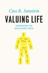 Cass R. Sunstein — Valuing Life: Humanizing the Regulatory State