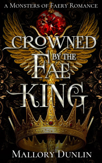 Mallory Dunlin — Crowned by the Fae King: A Fae Fated Mates Dark Fantasy Romance (Monsters of Faery)