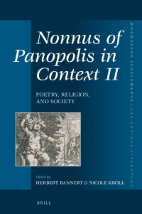 Bannert, Herbert, Kröll, Nicole — Nonnus of Panopolis in Context II: Poetry, Religion, and Society: Proceedings of the International Conference on Nonnus of Panopolis, 26th – 29th September 2013, University of Vienna, Austria