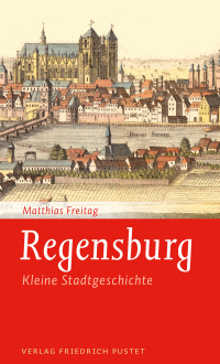 Matthias Freitag — Kleine Regensburger Stadtgeschichte