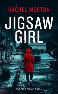 Rachel Morton & Mason Sabre — Jigsaw Girl: A British Crime Thriller (DCI Alex Rogan Crime Thrillers Book 1)